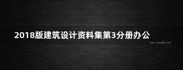 2018版建筑设计资料集第3分册办公 金融 司法 广电 邮政（第三版）